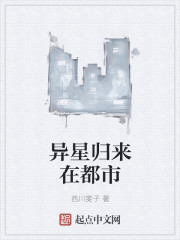 小说：异星归来在都市，作者：西川斐子